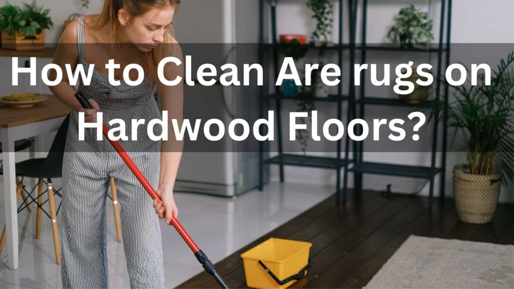 How to Clean Are rugs on Hardwood Floors min