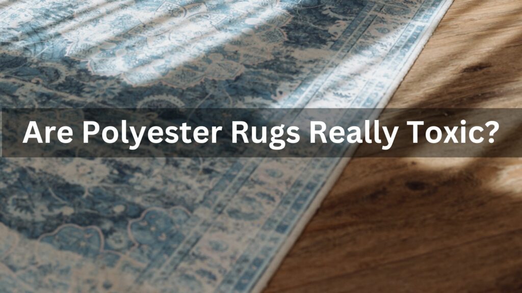 are polyester rugs toxic