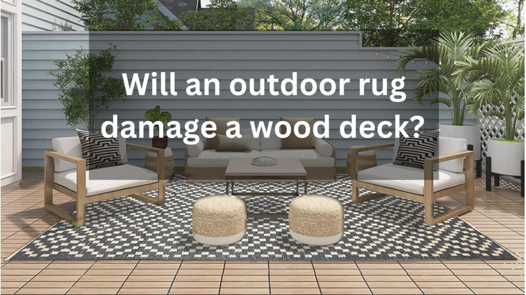 Will an outdoor rug damage a wood deck?